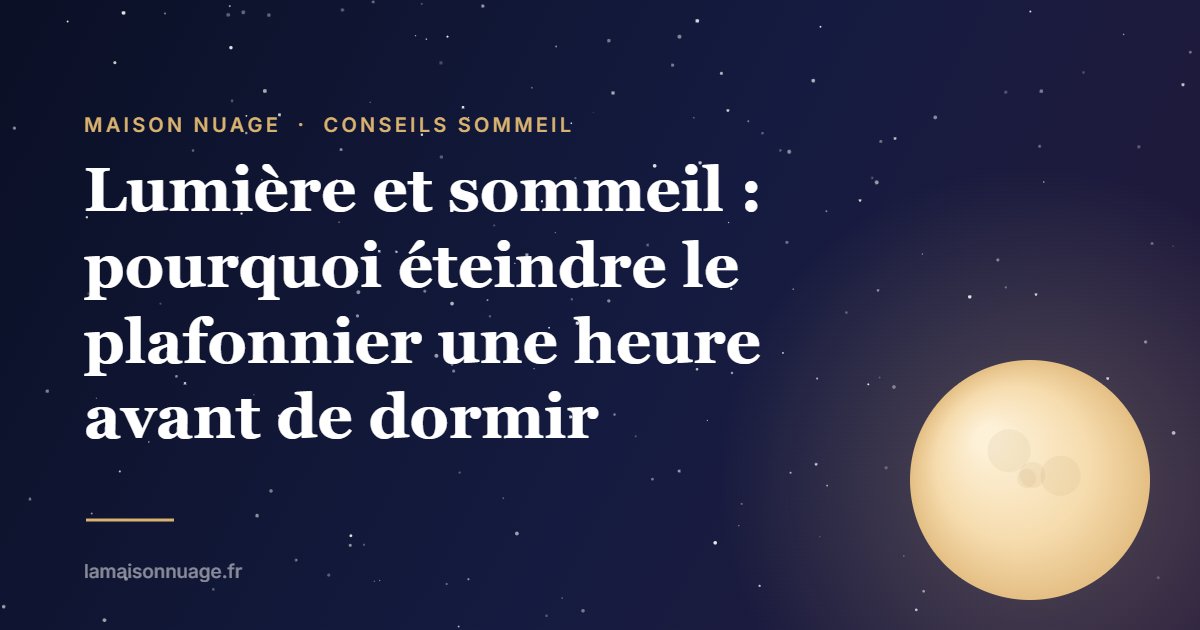 Lumière et sommeil : pourquoi éteindre le plafonnier une heure avant de dormir | Maison Nuage
