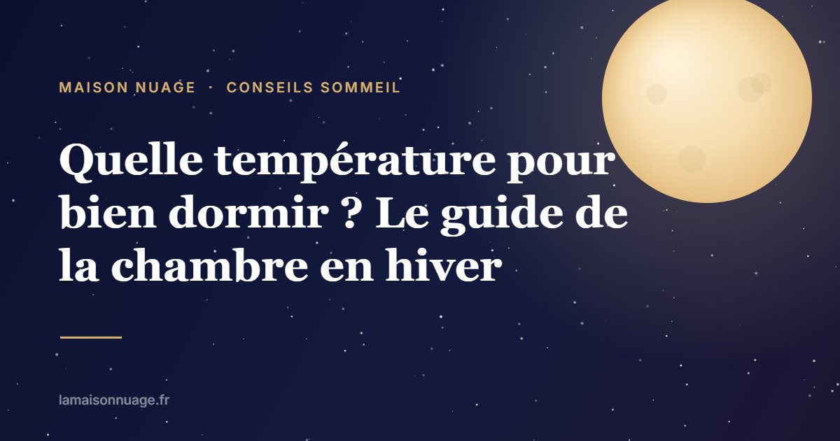 Quelle température pour bien dormir ? Le guide de la chambre en hiver | Maison Nuage