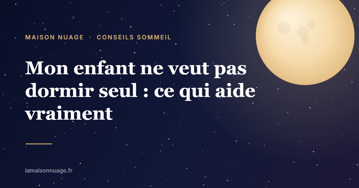 Mon enfant ne veut pas dormir seul : ce qui aide vraiment | Maison Nuage