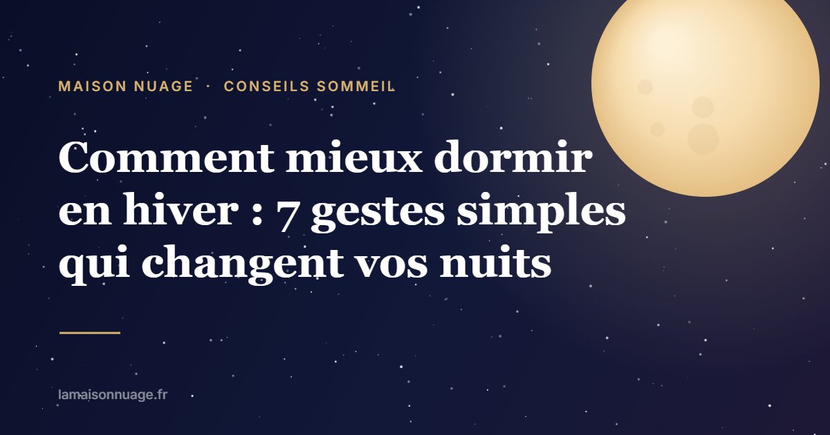 Comment mieux dormir en hiver : 7 gestes simples qui changent vos nuits | Maison Nuage