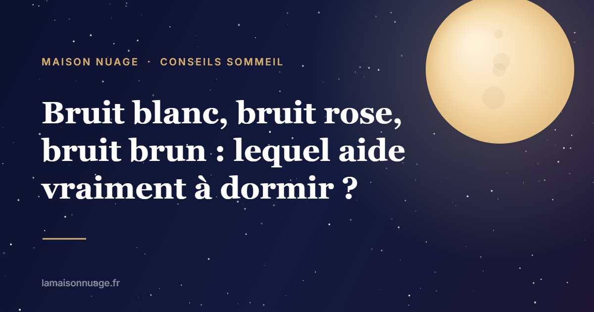 Bruit blanc, bruit rose, bruit brun : lequel aide vraiment à dormir ? | Maison Nuage